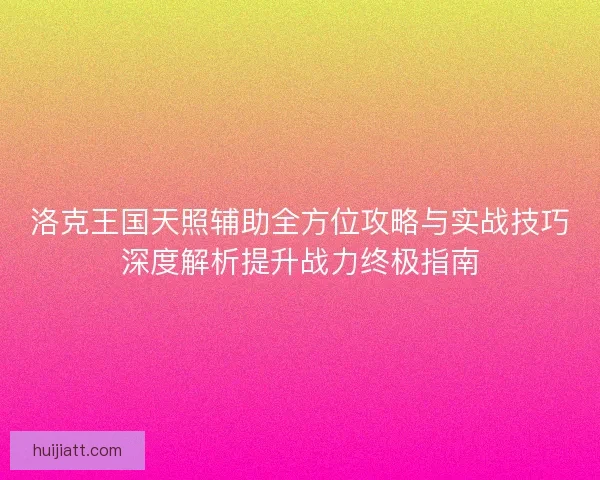 洛克王国天照辅助全方位攻略与实战技巧深度解析提升战力终极指南