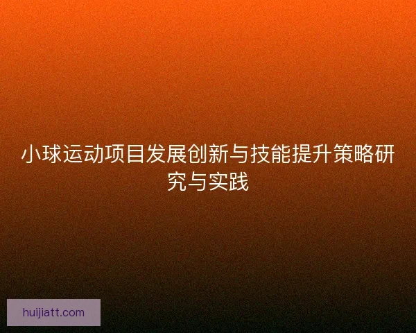 小球运动项目发展创新与技能提升策略研究与实践